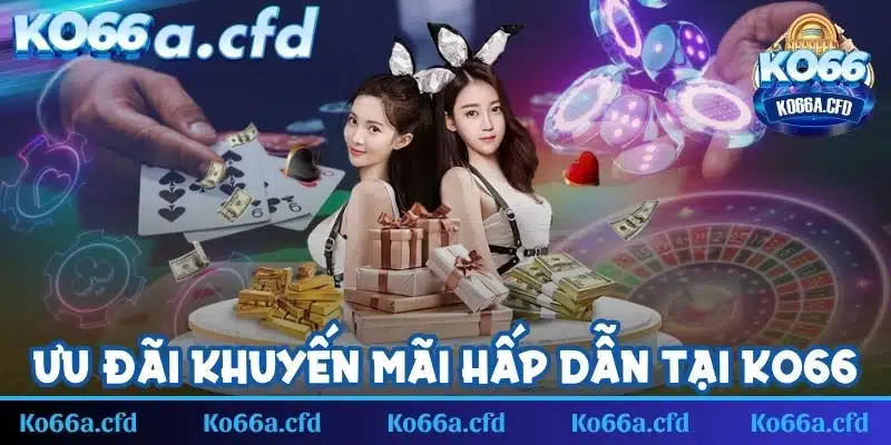 Ưu đãi khuyến mãi hấp dẫn tại KO66 không ngừng